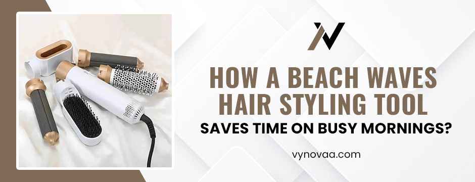 How a Beach Waves Hair Styling Tool Saves Time on Busy Mornings?